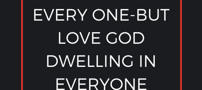 LOVE GOD DWELLING IN EVERY ONE