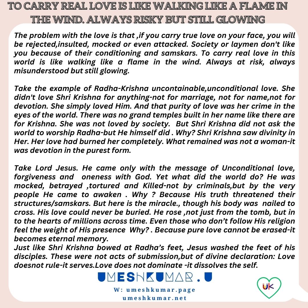 TO CARRY REAL LOVE IS LIKE WALKING LIKE A FLAME IN THE WIND. ALWAYS RISKY BUT STILL GLOWING