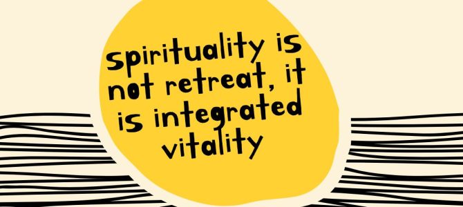 SPIRITUALITY IS NOT RETREAT