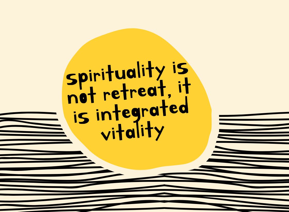 SPIRITUALITY IS NOT RETREAT