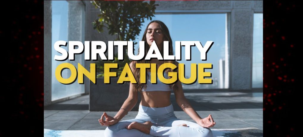 SPIRITUALITY ON FATIGUE