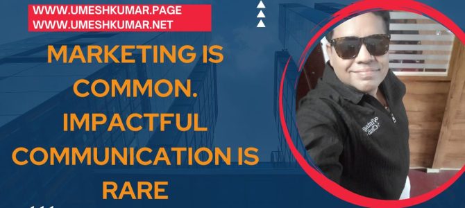 MARKETING IS COMMON. IMPACTFUL COMMUNICATION IS RARE