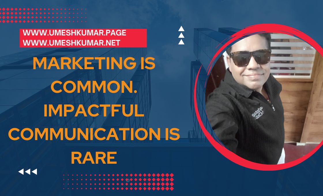 MARKETING IS COMMON. IMPACTFUL COMMUNICATION IS RARE MARKETING IS COMMON. IMPACTFUL COMMUNICATION IS RARE