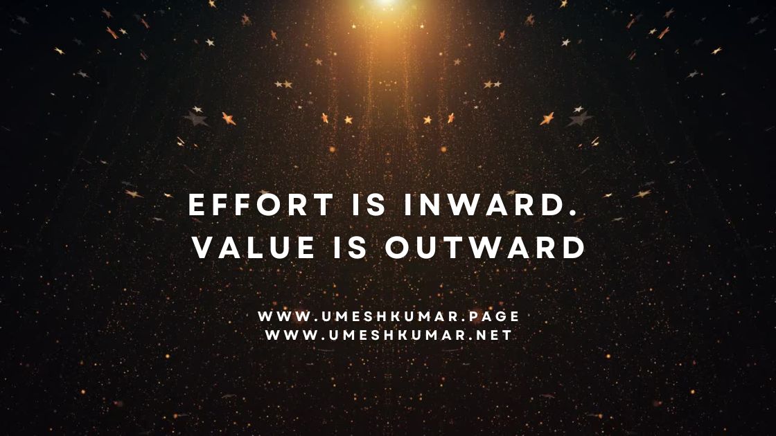 EFFORT IS INWARD,VALUE IS OUTWARD