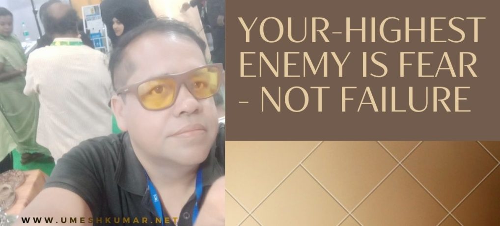 YOUR HIGHEST ENEMY IS FEAR NOT FAILURE