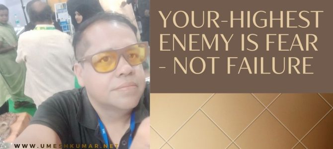 YOUR HIGHEST ENEMY IS FEAR NOT FAILURE