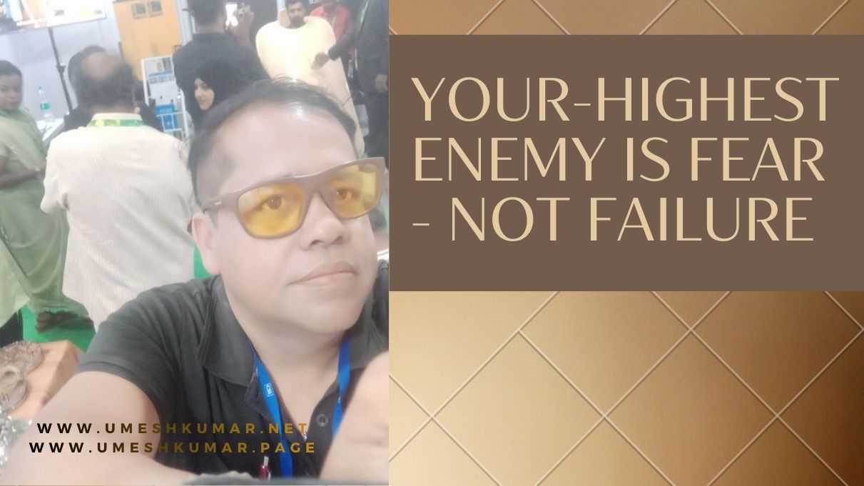 YOUR HIGHEST ENEMY IS FEAR NOT FAILURE
