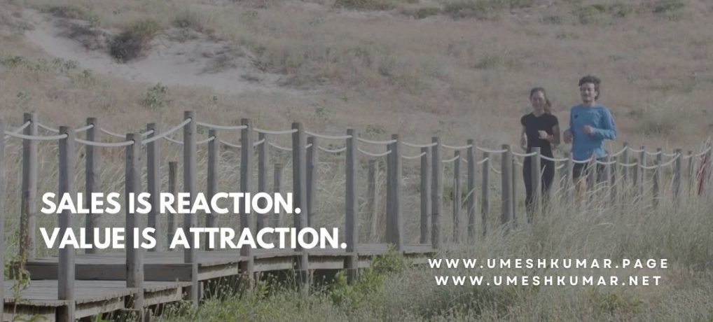 SALES IS REACTION. VALUE IS ATTRACTION.
