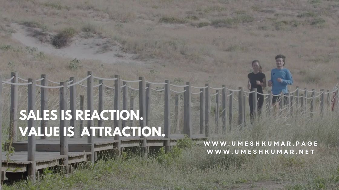 SALES IS REACTION. VALUE IS ATTRACTION.