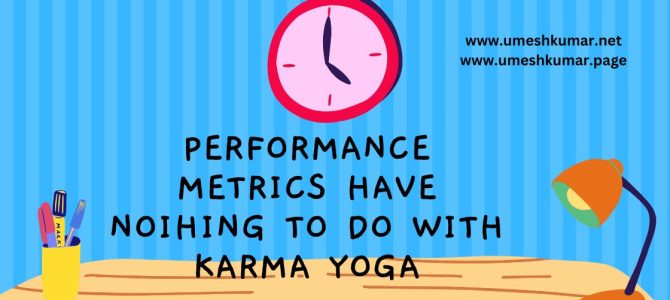 PERFORMANCE METRICS HAVE NOTHING TO DO WITH KARMA YOGA