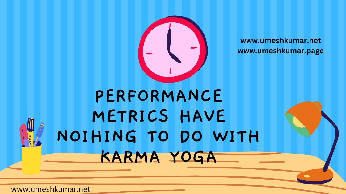 PERFORMANCE METRICS HAVE NOTHING TO DO WITH KARMA YOGA