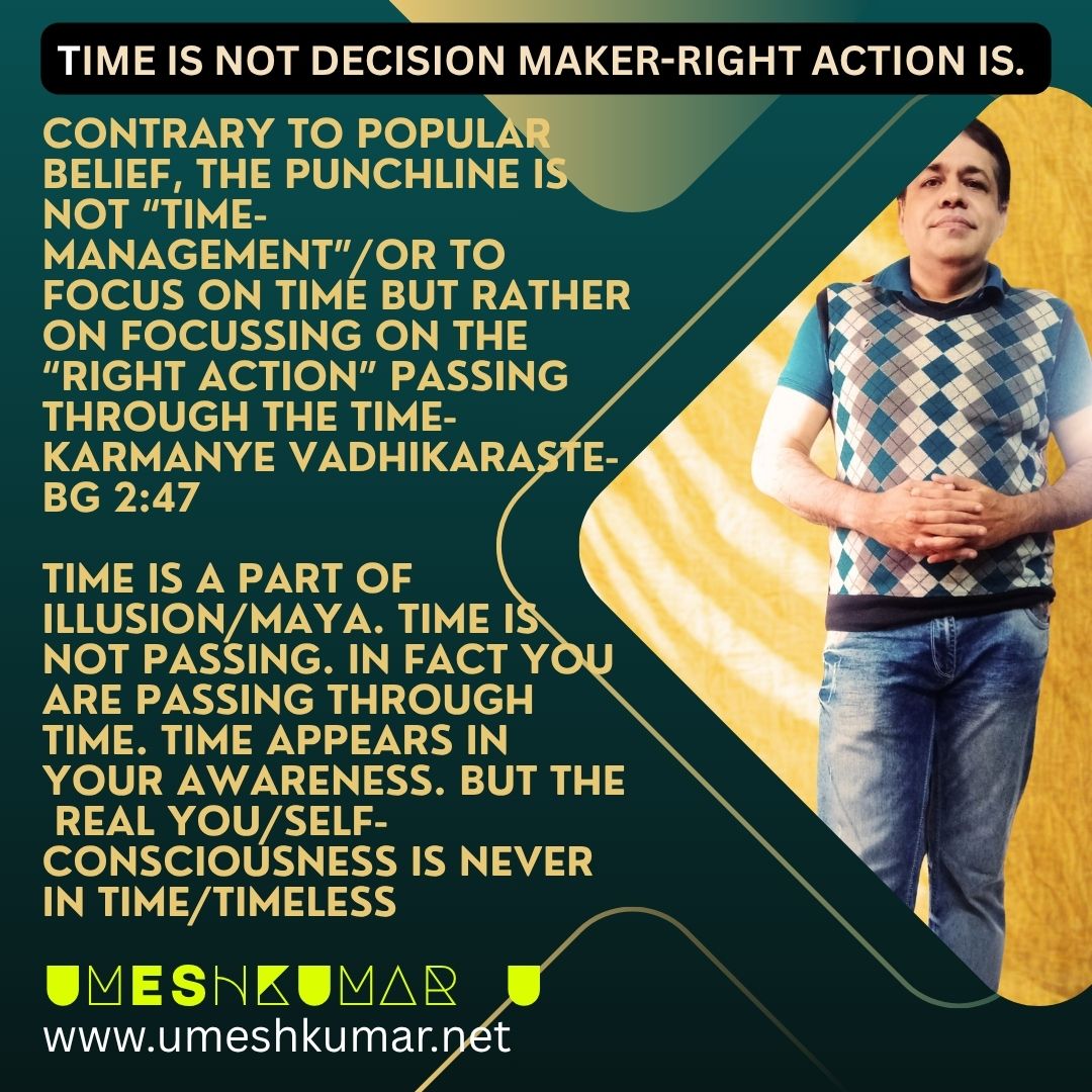 TIME IS NOT DECISION MAKER-RIGHT ACTION IS