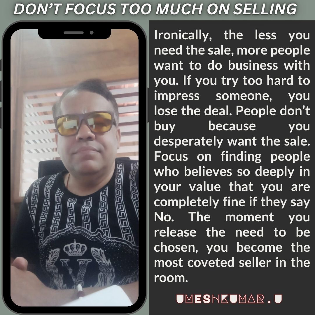 DONOT FOCUS TOO MUCH ON SELLING